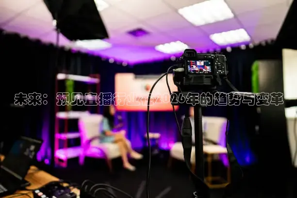 未来：预见直播行业在2026年的趋势与变革